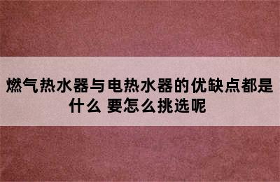 燃气热水器与电热水器的优缺点都是什么 要怎么挑选呢 